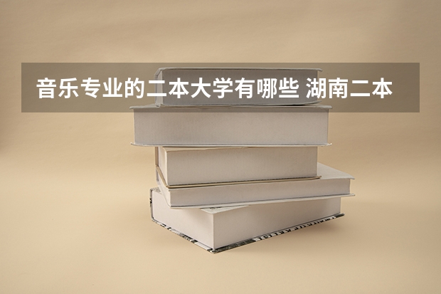 音乐专业的二本大学有哪些 湖南二本音乐类大学有哪些