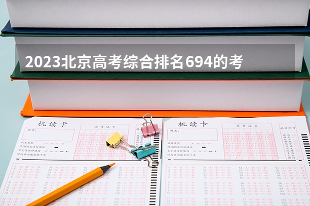 2023北京高考综合排名694的考生报什么大学好 往年录取分数线