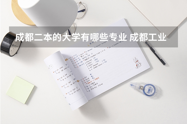 成都二本的大学有哪些专业 成都工业学院哪些专业是二本