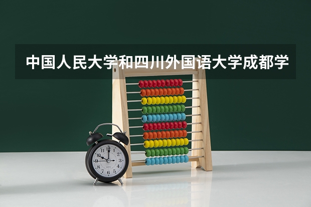 中国人民大学和四川外国语大学成都学院哪个值得报