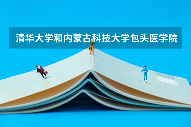清华大学和内蒙古科技大学包头医学院哪个值得报