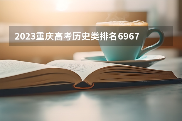 2023重庆高考历史类排名69677的考生报什么大学好 往年录取分数线