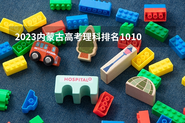 2023内蒙古高考理科排名10105的考生报什么大学好 往年录取分数线