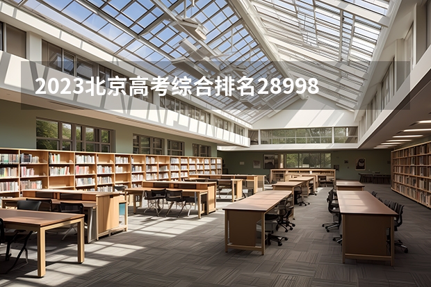 2023北京高考综合排名28998的考生报什么大学好 往年录取分数线
