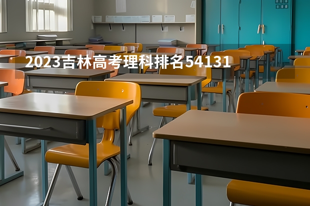 2023吉林高考理科排名54131的考生报什么大学好 往年录取分数线
