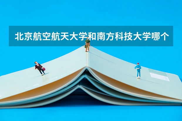 北京航空航天大学和南方科技大学哪个值得报