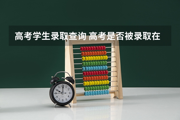 高考学生录取查询 高考是否被录取在哪里查