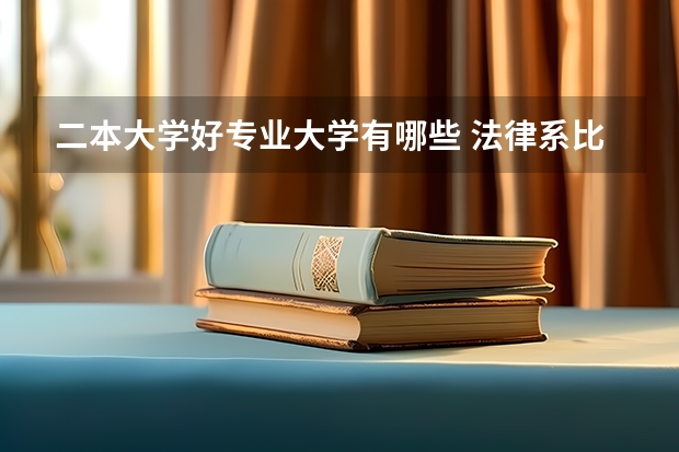 二本大学好专业大学有哪些 法律系比较好的二本大学
