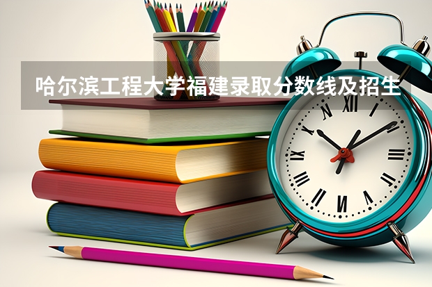哈尔滨工程大学福建录取分数线及招生人数