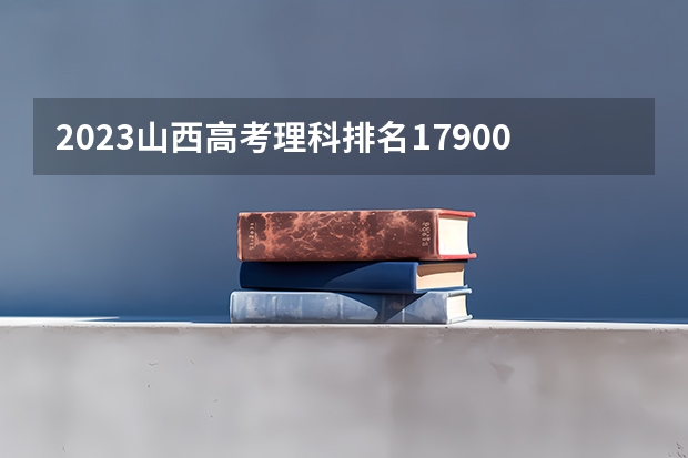 2023山西高考理科排名17900的考生报什么大学好 往年录取分数线