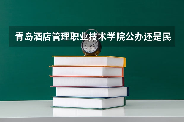 青岛酒店管理职业技术学院公办还是民办（青岛酒店管理职业技术学院介绍）
