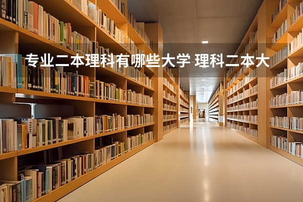 专业二本理科有哪些大学 理科二本大学有哪些好专业