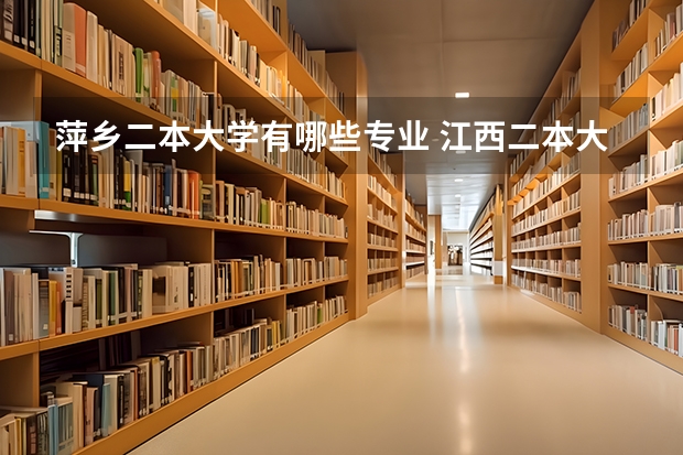 萍乡二本大学有哪些专业 江西二本大学有哪些