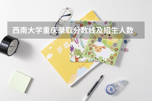 西南大学重庆录取分数线及招生人数