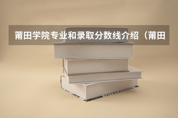 莆田学院专业和录取分数线介绍（莆田学院多少分可以录取）