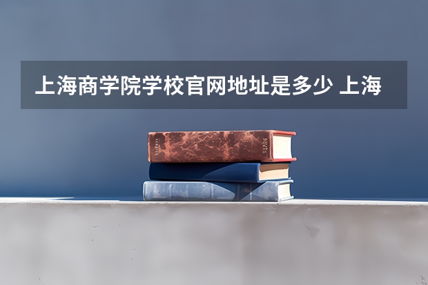 上海商学院学校官网地址是多少 上海商学院介绍