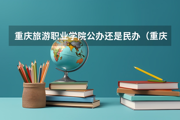 重庆旅游职业学院公办还是民办（重庆旅游职业学院介绍）