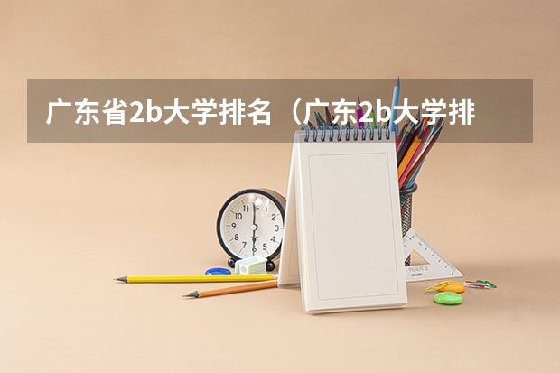 广东省2b大学排名（广东2b大学排行榜） 广州市二本大学排名及分数线 二本院校分数排名