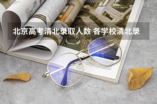 北京高考清北录取人数 各学校清北录取人数