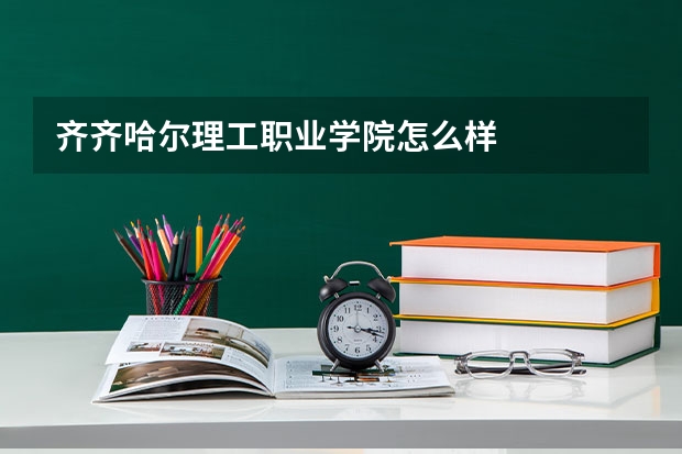 齐齐哈尔理工职业学院怎么样
