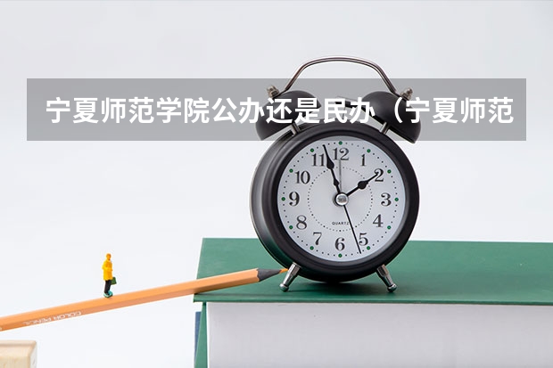 宁夏师范学院公办还是民办（宁夏师范学院介绍）