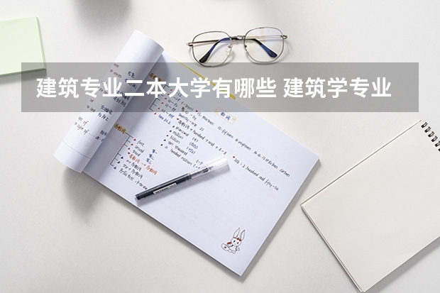 建筑专业二本大学有哪些 建筑学专业二本院校排名。