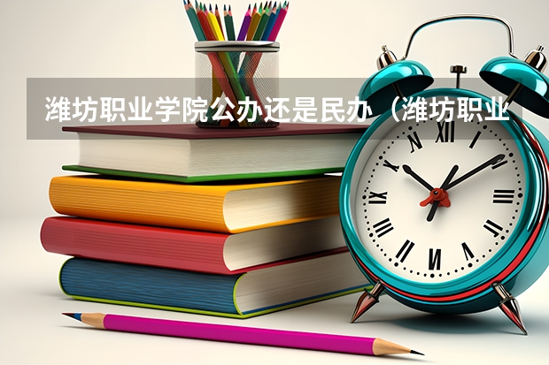 潍坊职业学院公办还是民办（潍坊职业学院介绍）