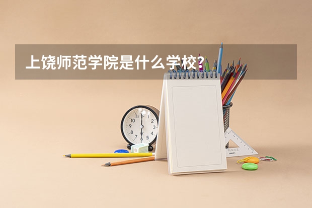 上饶师范学院是什么学校？