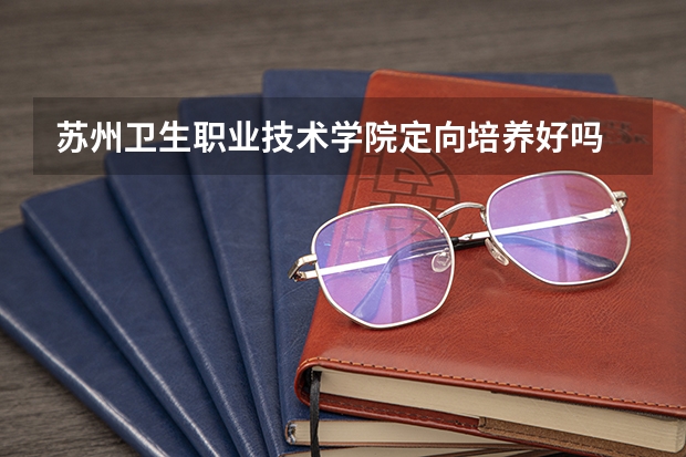 苏州卫生职业技术学院定向培养好吗