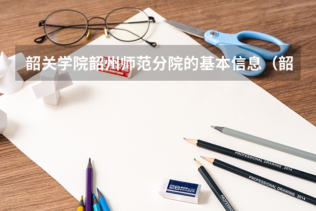 韶关学院韶州师范分院的基本信息（韶关学院师范类专业招生分数线）