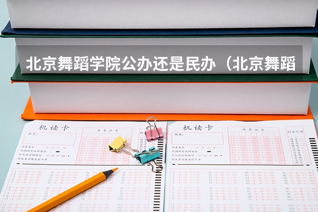 北京舞蹈学院公办还是民办（北京舞蹈学院介绍）