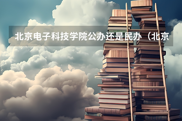 北京电子科技学院公办还是民办（北京电子科技学院介绍）
