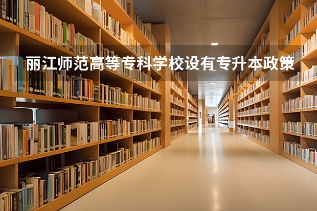 丽江师范高等专科学校设有专升本政策吗？