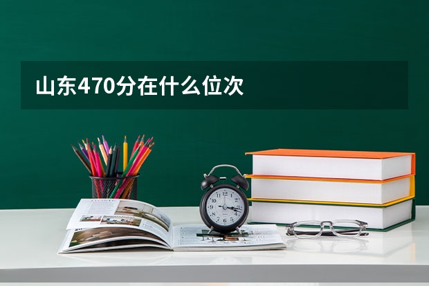 山东470分在什么位次