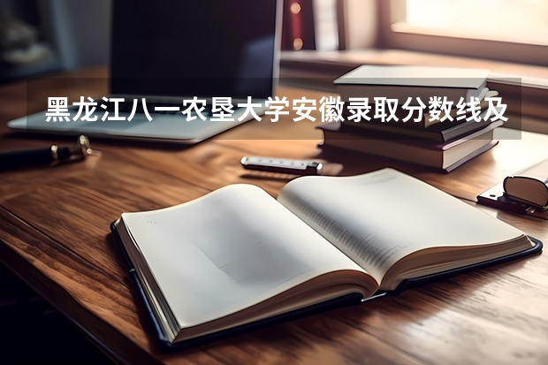 黑龙江八一农垦大学安徽录取分数线及招生人数