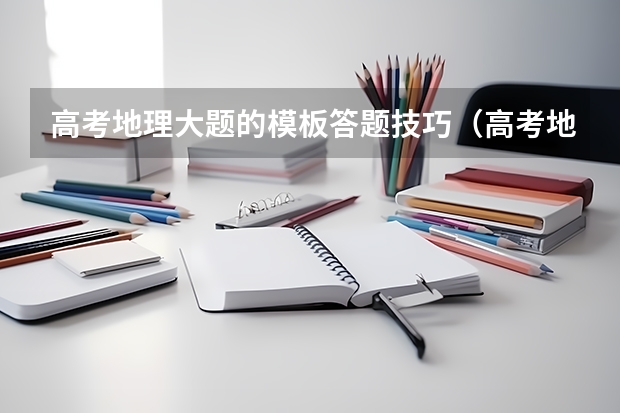高考地理大题的模板答题技巧（高考地理选择题答题技巧）