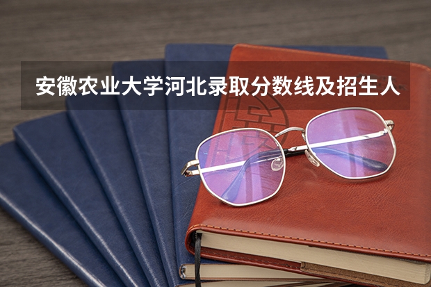安徽农业大学河北录取分数线及招生人数