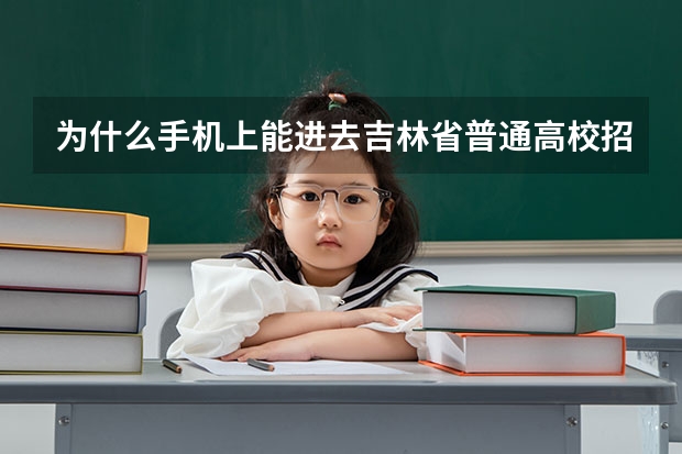 为什么手机上能进去吉林省普通高校招生志愿填报平台 笔记本上进不去呢？
