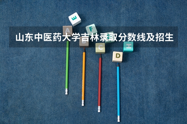 山东中医药大学吉林录取分数线及招生人数
