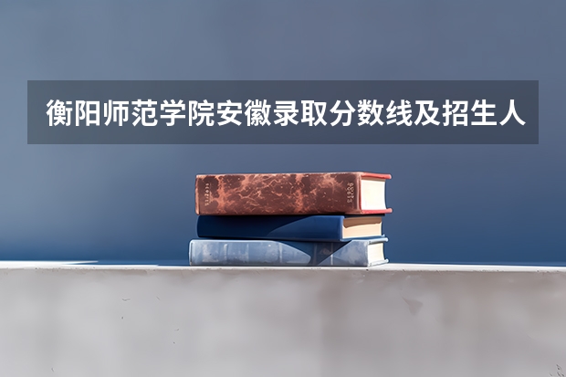 衡阳师范学院安徽录取分数线及招生人数