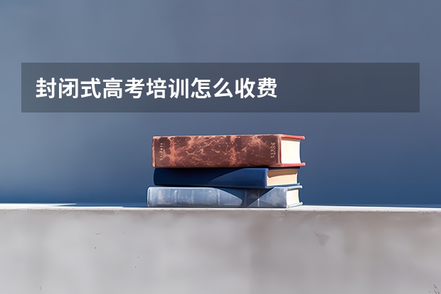 封闭式高考培训怎么收费
