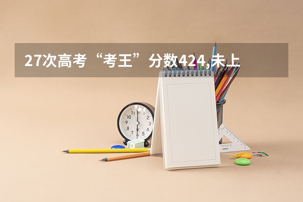 27次高考“考王”分数424,未上二本分数线,今后还再战高考吗?