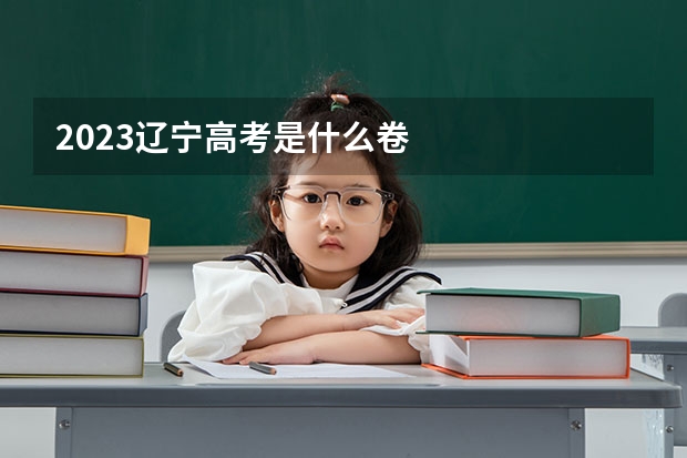 2023辽宁高考是什么卷