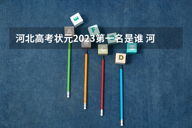 河北高考状元2023第一名是谁 河北省高考2023状元是谁