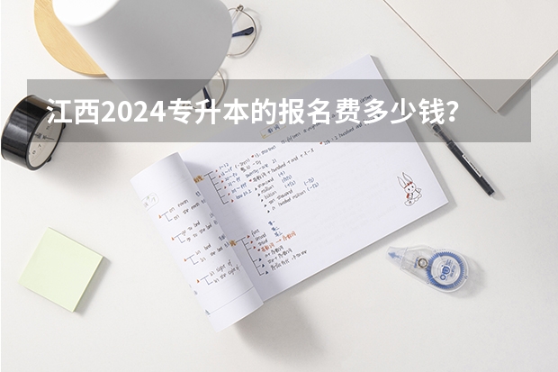 江西2024专升本的报名费多少钱？