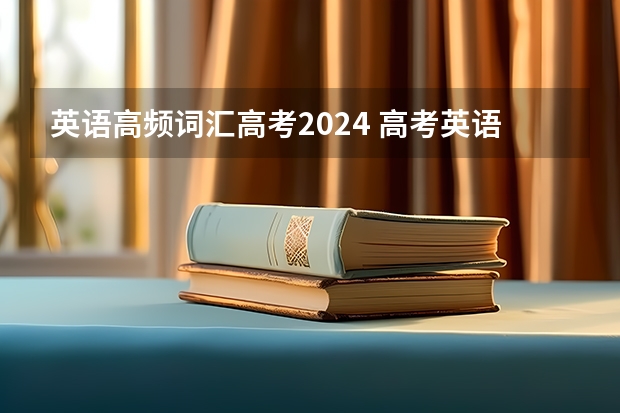 英语高频词汇高考2024 高考英语完形填空常考高频词整理大全