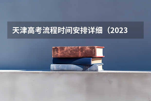 天津高考流程时间安排详细（2023年天津高考科目顺序时间）