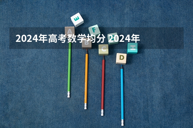 2024年高考数学均分 2024年高考政策