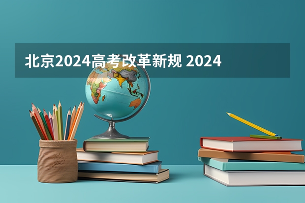北京2024高考改革新规 2024北京非京籍高考政策
