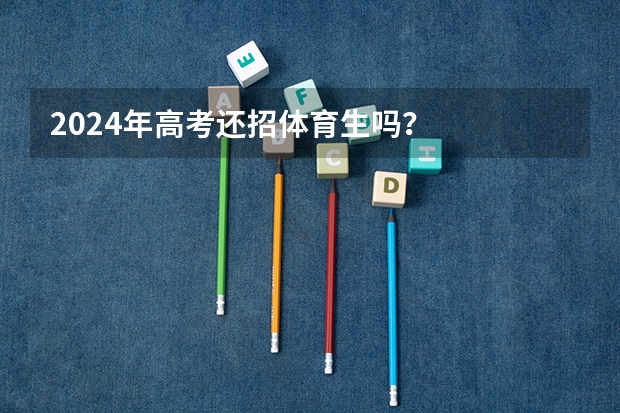 2024年高考还招体育生吗？